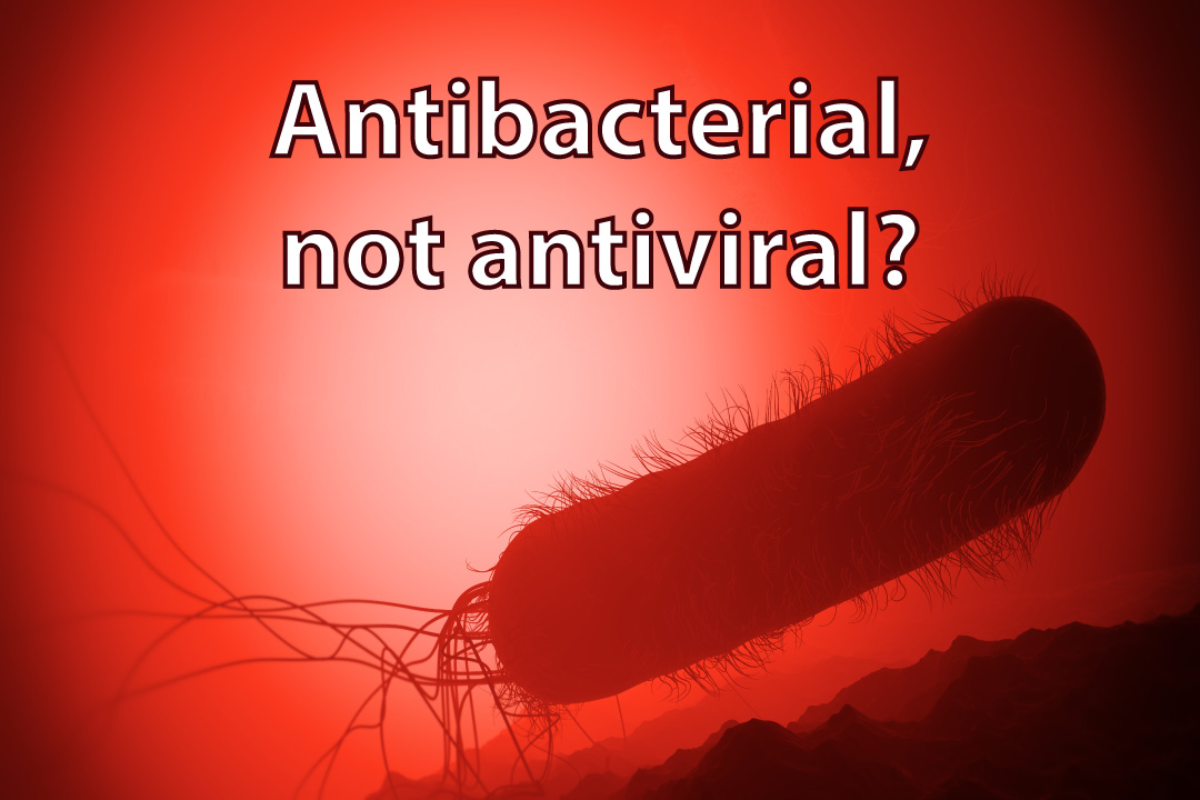 Anti-bacterial but not antiviral? Anti-bacterial agents don’t always ...